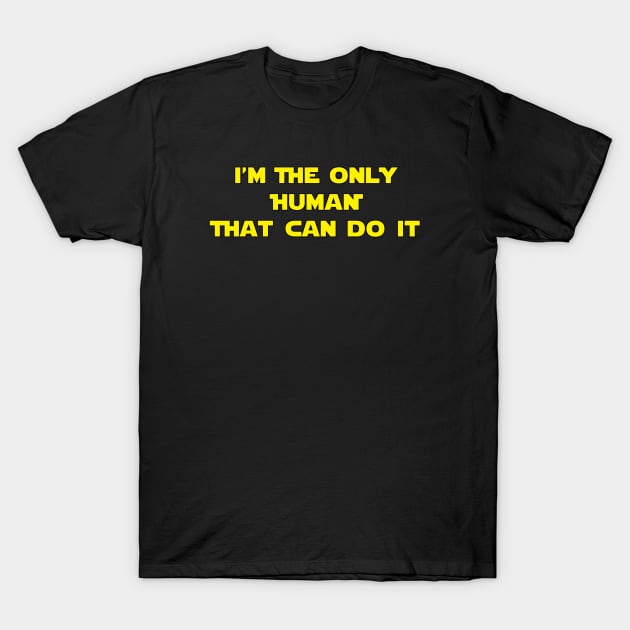 I'm The Only Human That Can Do It T-Shirt by Brightfeather